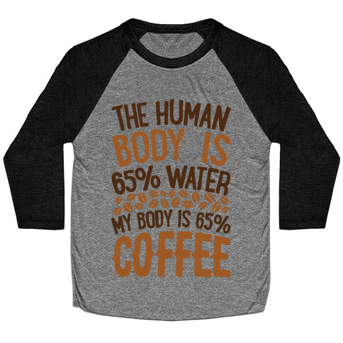 The Human Body Is 65% Water, My Body Is 65% Coffee Baseball Tee