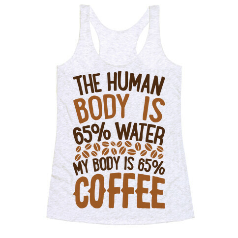 The Human Body Is 65% Water, My Body Is 65% Coffee Racerback Tank Top