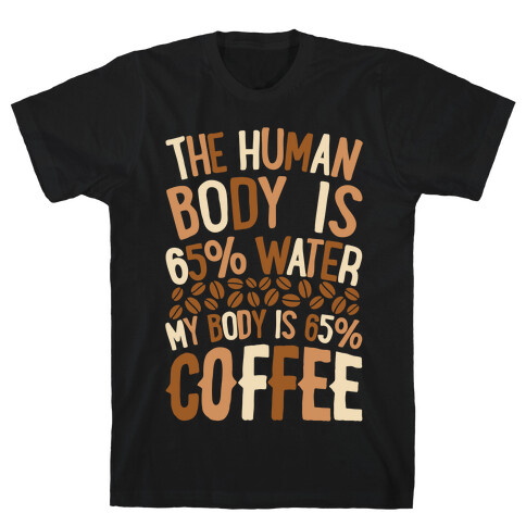 The Human Body Is 65% Water, My Body Is 65% Coffee T-Shirt