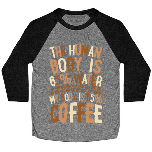 The Human Body Is 65% Water, My Body Is 65% Coffee Baseball Tee