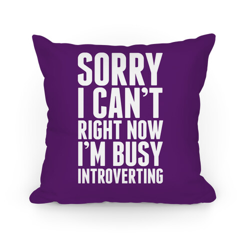 Sorry I Can't Right Now I'm Busy Introverting Pillow