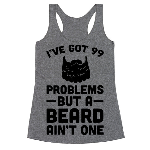 I've Got 99 Problems But A Beard Ain't One Racerback Tank Top