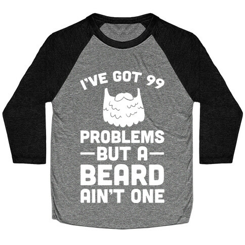 I've Got 99 Problems But A Beard Ain't One Baseball Tee