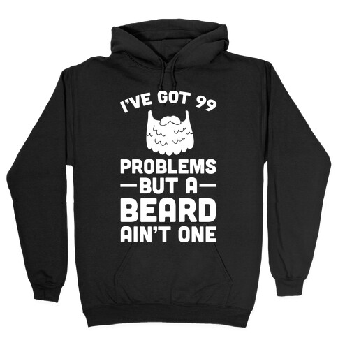 I've Got 99 Problems But A Beard Ain't One Hooded Sweatshirt