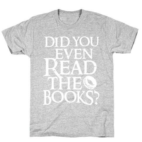 Did You Even Read The Books? T-Shirt