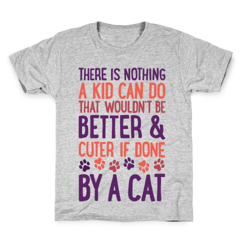 There Is Nothing A Kid Can Do That Wouldn't Be Better And Cuter If Done By A Cat Kids T-Shirt