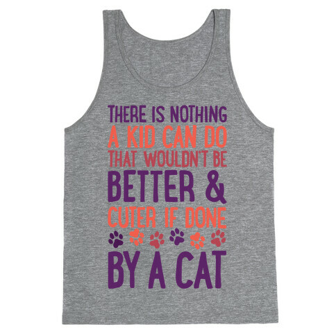 There Is Nothing A Kid Can Do That Wouldn't Be Better And Cuter If Done By A Cat Tank Top