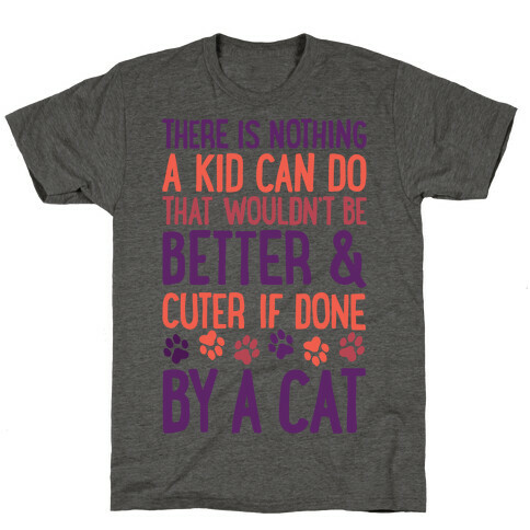 There Is Nothing A Kid Can Do That Wouldn't Be Better And Cuter If Done By A Cat T-Shirt
