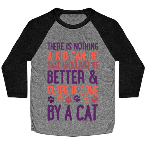 There Is Nothing A Kid Can Do That Wouldn't Be Better And Cuter If Done By A Cat Baseball Tee