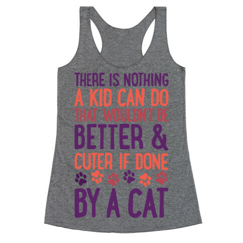 There Is Nothing A Kid Can Do That Wouldn't Be Better And Cuter If Done By A Cat Racerback Tank Top