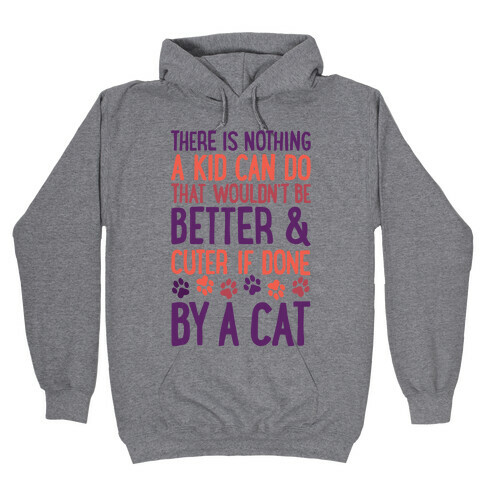 There Is Nothing A Kid Can Do That Wouldn't Be Better And Cuter If Done By A Cat Hooded Sweatshirt