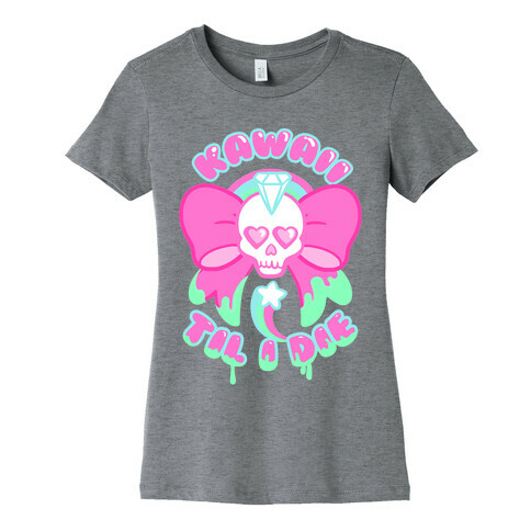 Kawaii Til I Die Womens T-Shirt