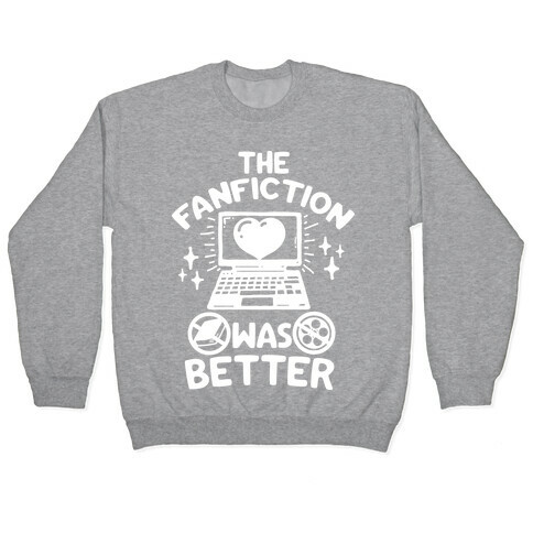 The Fanfiction Was Better Pullover