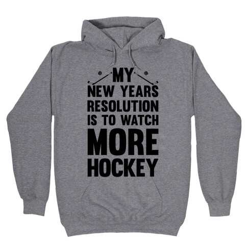 My New Years Resolution Is To Watch More Hockey Hooded Sweatshirt