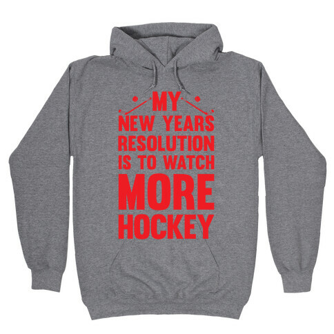 My New Years Resolution Is To Watch More Hockey Hooded Sweatshirt