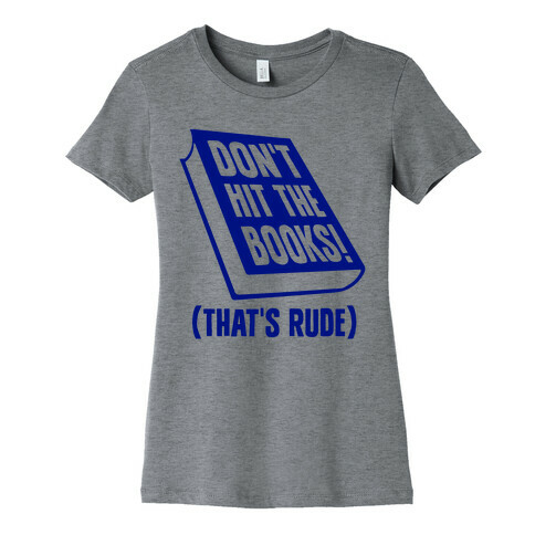 Don't Hit The Books! (That's Rude) Womens T-Shirt