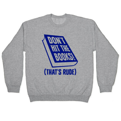 Don't Hit The Books! (That's Rude) Pullover