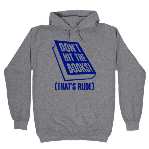 Don't Hit The Books! (That's Rude) Hooded Sweatshirt