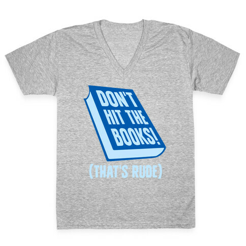 Don't Hit The Books! (That's Rude) V-Neck Tee Shirt