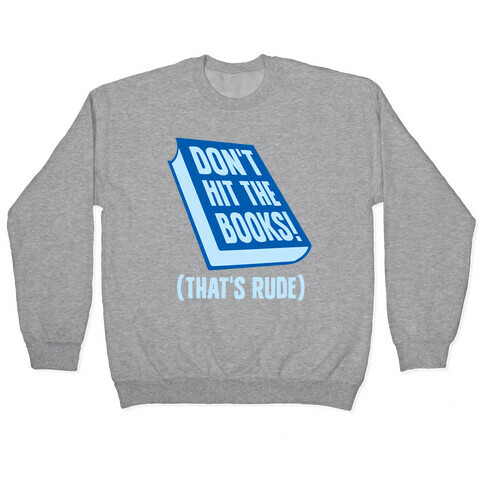 Don't Hit The Books! (That's Rude) Pullover
