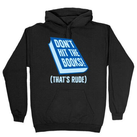 Don't Hit The Books! (That's Rude) Hooded Sweatshirt