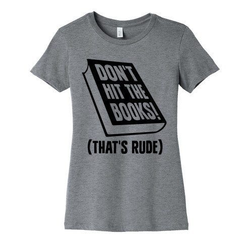 Don't Hit The Books! (That's Rude) Womens T-Shirt