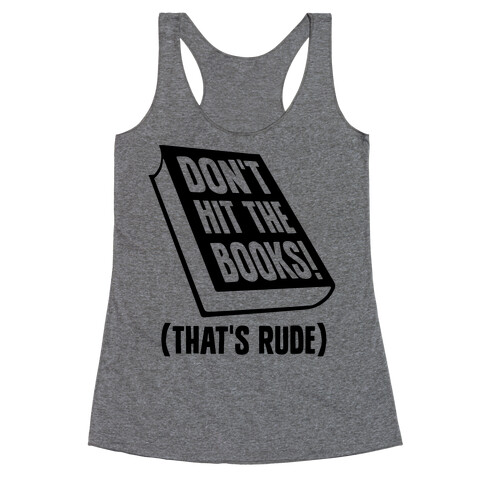Don't Hit The Books! (That's Rude) Racerback Tank Top