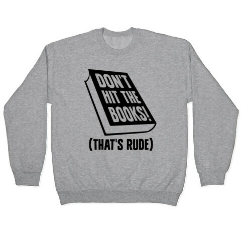 Don't Hit The Books! (That's Rude) Pullover