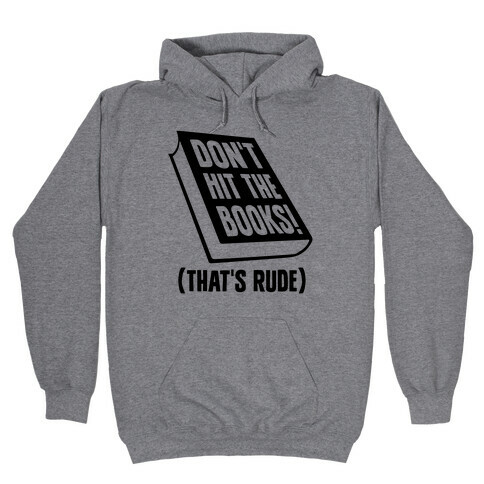 Don't Hit The Books! (That's Rude) Hooded Sweatshirt