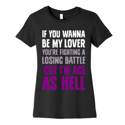 If You Wanna Be My Lover, You're Fighting A Losing Battle 'Cuz I'm Ace As Hell Womens T-Shirt