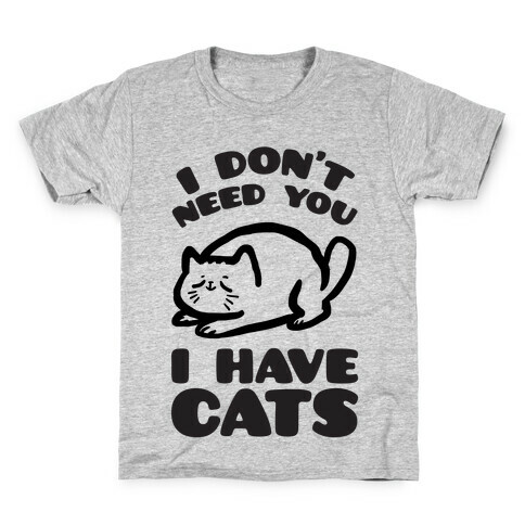 I Don't Need You I Have Cats Kids T-Shirt