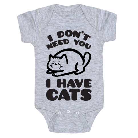 I Don't Need You I Have Cats Baby One-Piece