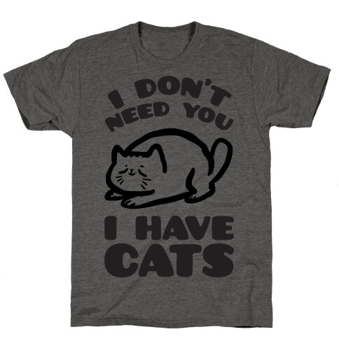 I Don't Need You I Have Cats T-Shirt