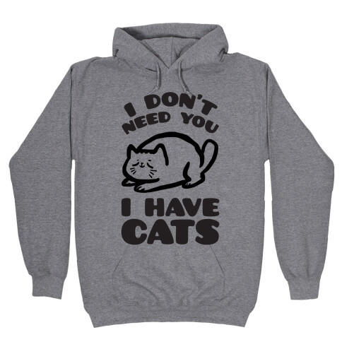 I Don't Need You I Have Cats Hooded Sweatshirt