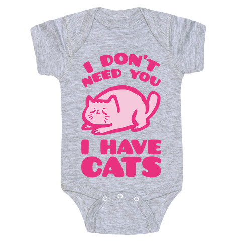 I Don't Need You I Have Cats Baby One-Piece