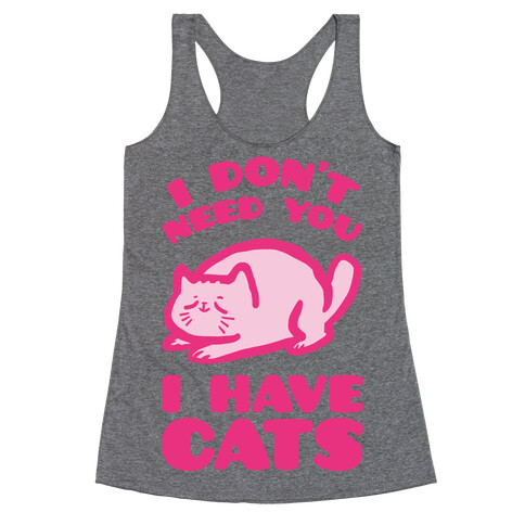 I Don't Need You I Have Cats Racerback Tank Top