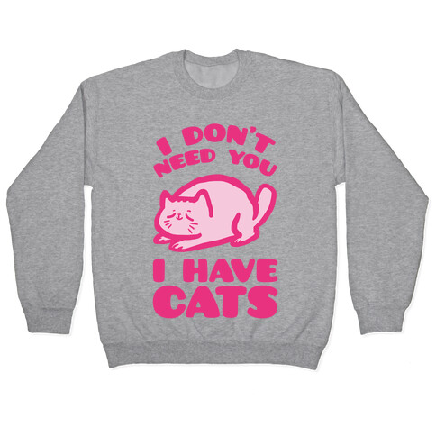 I Don't Need You I Have Cats Pullover