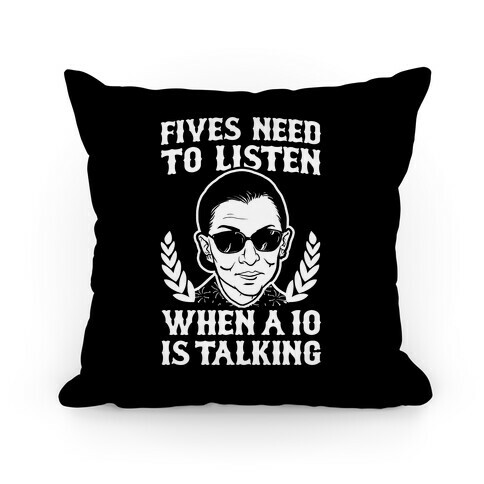 Fives Need to Listen When a 10 is Talking (RBG) Pillow