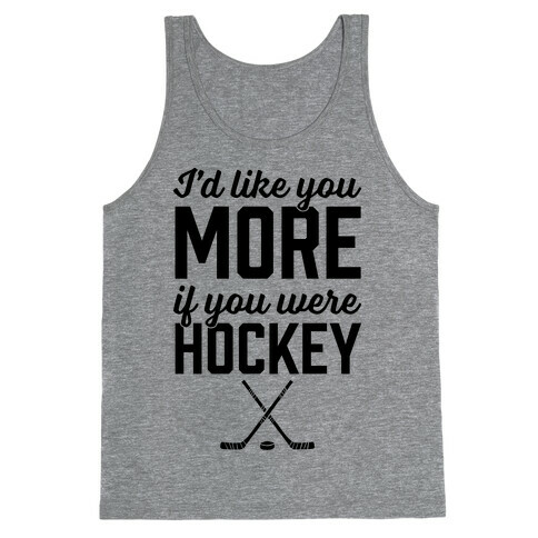 I'd Like You More If You Were Hockey Tank Top
