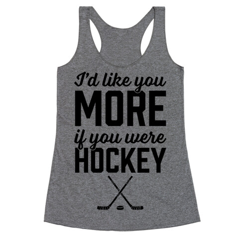 I'd Like You More If You Were Hockey Racerback Tank Top