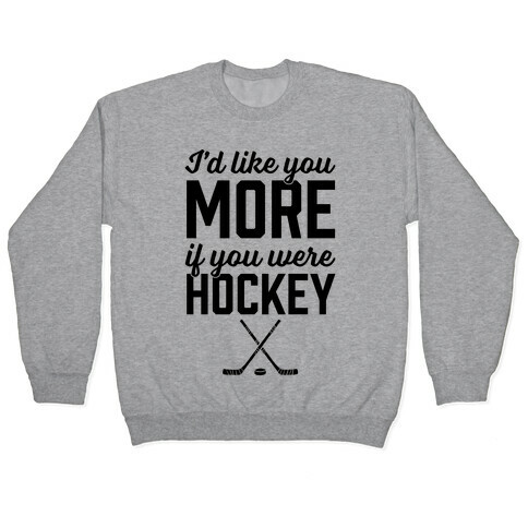 I'd Like You More If You Were Hockey Pullover