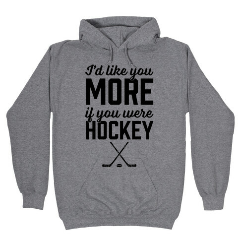 I'd Like You More If You Were Hockey Hooded Sweatshirt