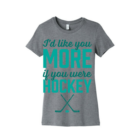 I'd Like You More If You Were Hockey Womens T-Shirt
