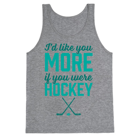 I'd Like You More If You Were Hockey Tank Top
