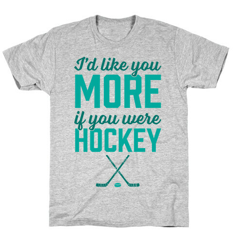 I'd Like You More If You Were Hockey T-Shirt
