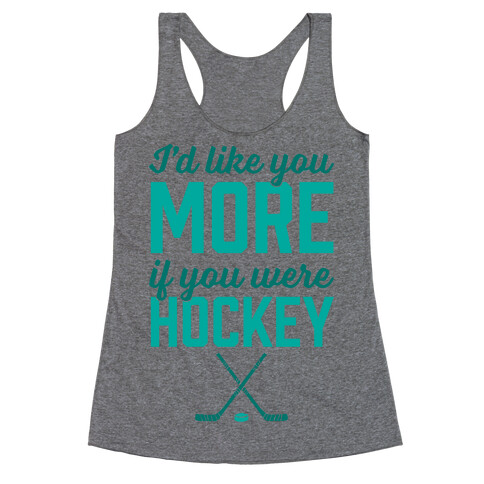 I'd Like You More If You Were Hockey Racerback Tank Top