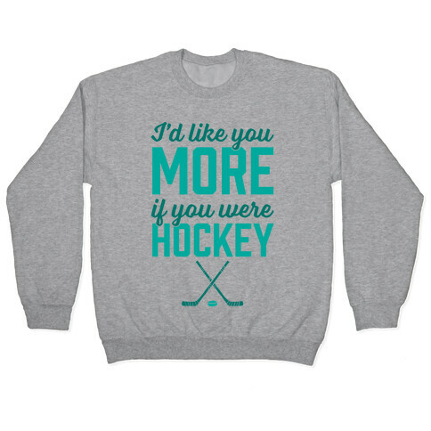 I'd Like You More If You Were Hockey Pullover