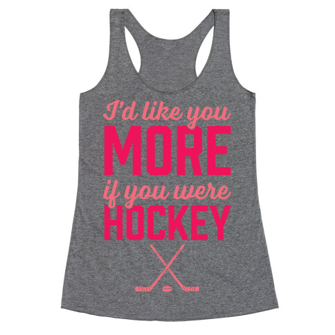 I'd Like You More If You Were Hockey Racerback Tank Top