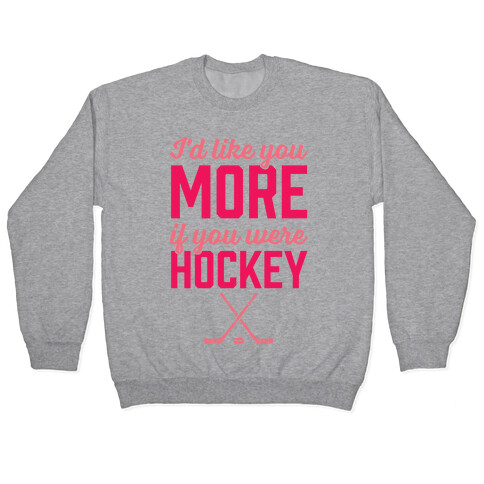 I'd Like You More If You Were Hockey Pullover