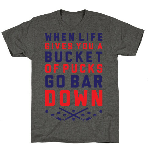 When Life Gives You A Bucket Of Pucks Go Bar Down T-Shirt